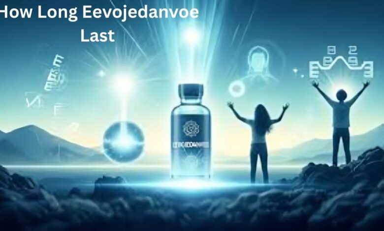 How Long Eevojedanvoe Last